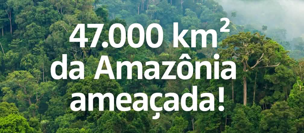 47.000 km² da Amazônia ameaçada !